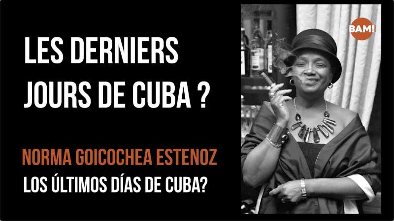 LES DERNIERS JOURS DE CUBA ? Norma Goicochea Estenoz
